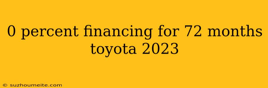 0 Percent Financing For 72 Months Toyota 2023