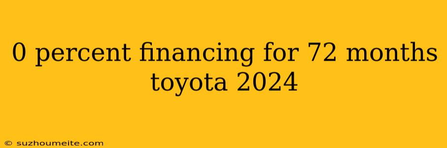 0 Percent Financing For 72 Months Toyota 2024