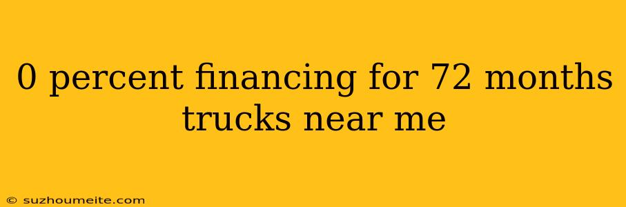 0 Percent Financing For 72 Months Trucks Near Me