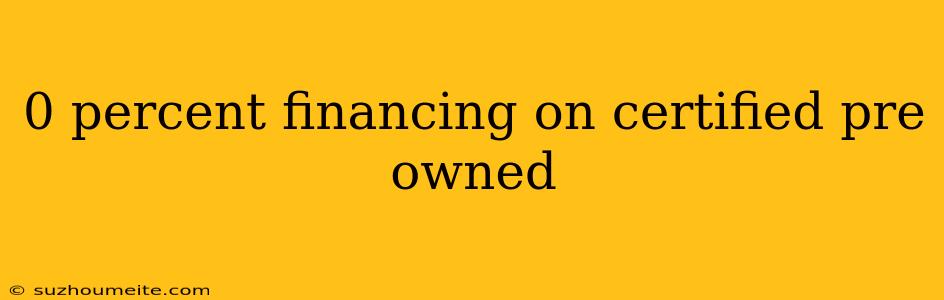 0 Percent Financing On Certified Pre Owned