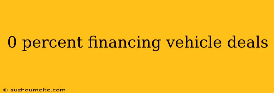 0 Percent Financing Vehicle Deals