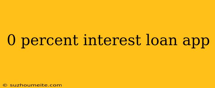 0 Percent Interest Loan App