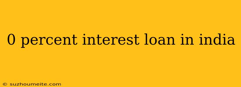 0 Percent Interest Loan In India