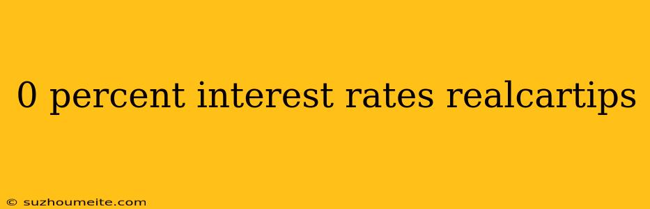 0 Percent Interest Rates Realcartips