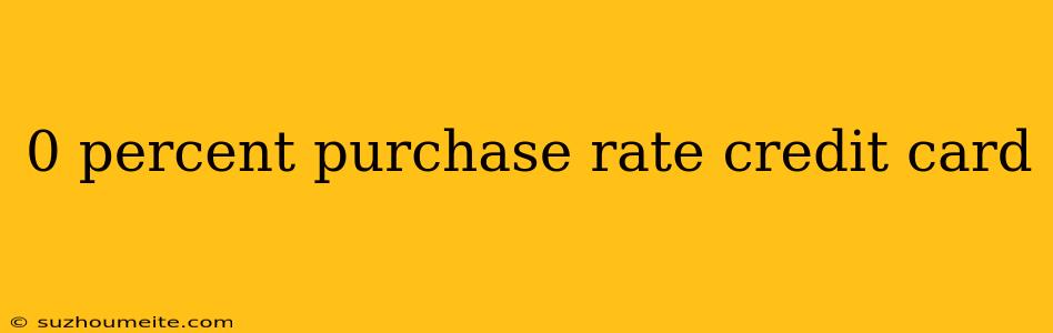 0 Percent Purchase Rate Credit Card