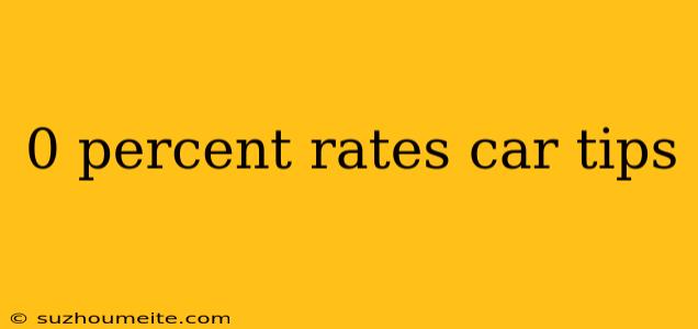 0 Percent Rates Car Tips