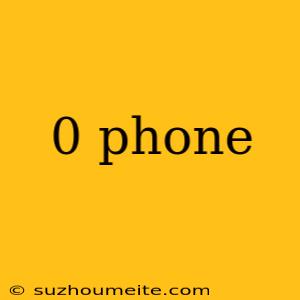 0 Phone