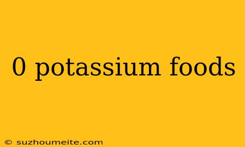 0 Potassium Foods