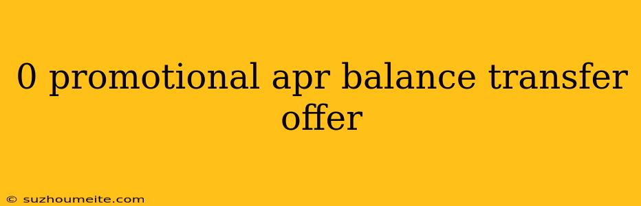 0 Promotional Apr Balance Transfer Offer