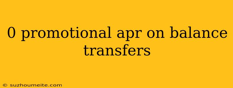 0 Promotional Apr On Balance Transfers