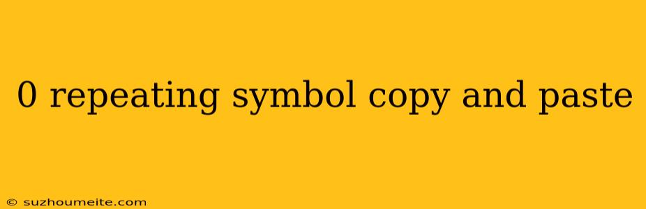 0 Repeating Symbol Copy And Paste