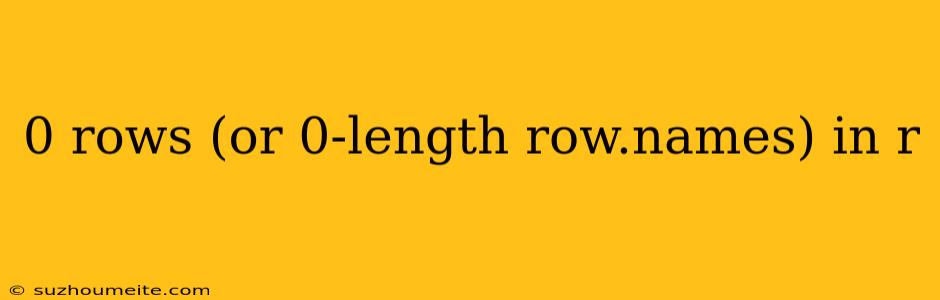 0 Rows (or 0-length Row.names) In R