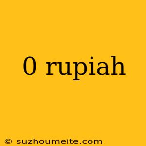 0 Rupiah