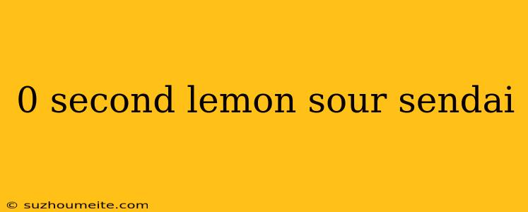 0 Second Lemon Sour Sendai