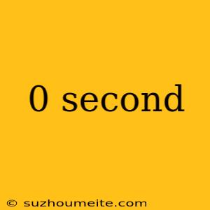 0 Second