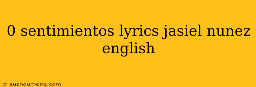 0 Sentimientos Lyrics Jasiel Nunez English