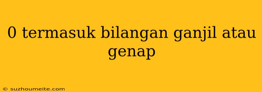 0 Termasuk Bilangan Ganjil Atau Genap