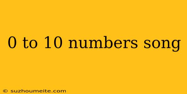 0 To 10 Numbers Song