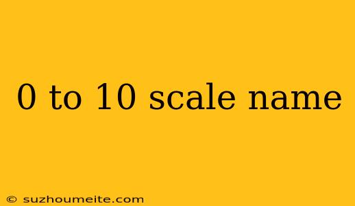 0 To 10 Scale Name