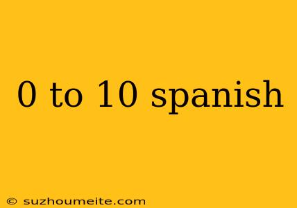 0 To 10 Spanish