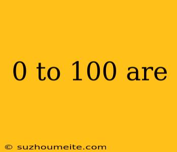 0 To 100 Are