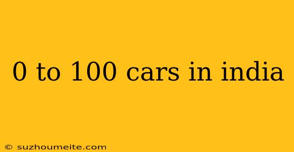 0 To 100 Cars In India