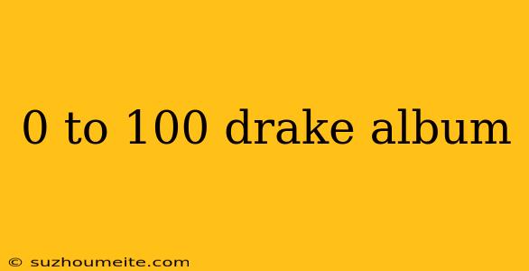 0 To 100 Drake Album