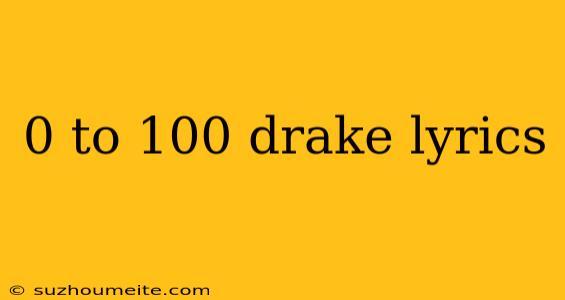 0 To 100 Drake Lyrics