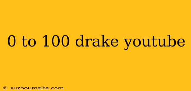 0 To 100 Drake Youtube