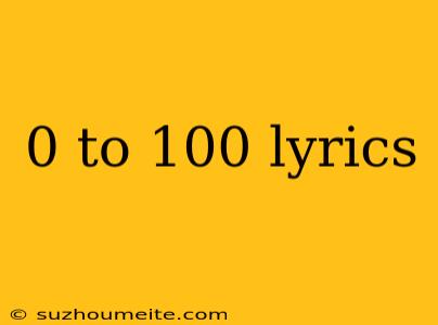 0 To 100 Lyrics