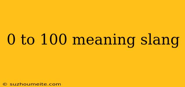 0 To 100 Meaning Slang