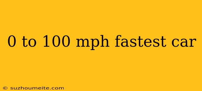 0 To 100 Mph Fastest Car