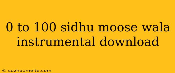 0 To 100 Sidhu Moose Wala Instrumental Download