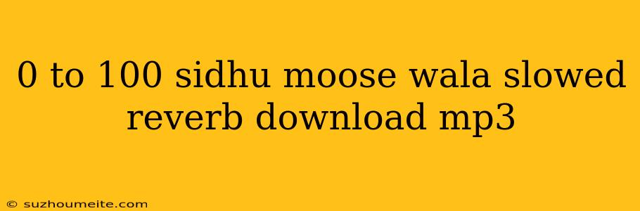 0 To 100 Sidhu Moose Wala Slowed Reverb Download Mp3