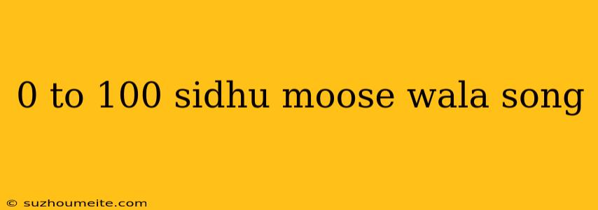 0 To 100 Sidhu Moose Wala Song