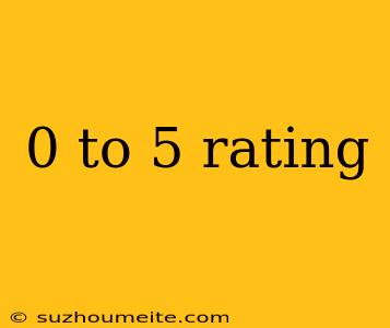 0 To 5 Rating