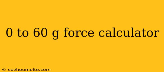 0 To 60 G Force Calculator