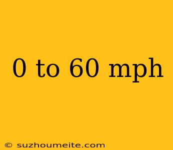 0 To 60 Mph