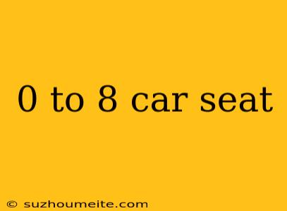 0 To 8 Car Seat