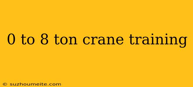 0 To 8 Ton Crane Training