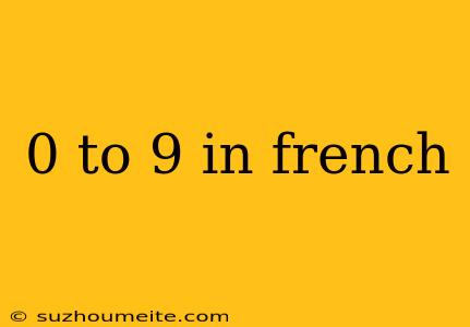 0 To 9 In French