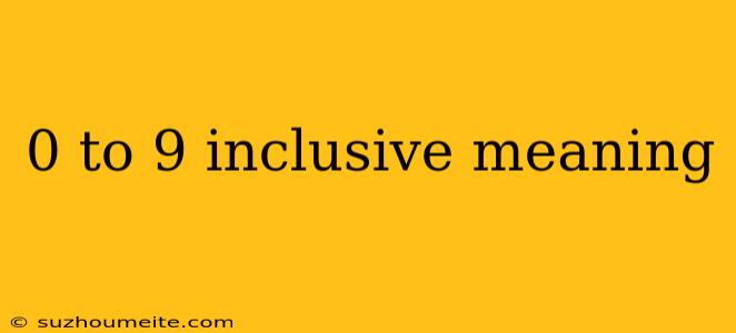 0 To 9 Inclusive Meaning