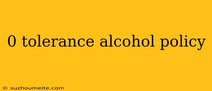 0 Tolerance Alcohol Policy