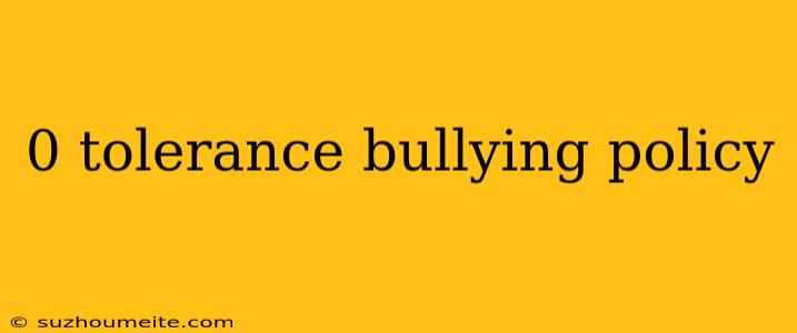 0 Tolerance Bullying Policy