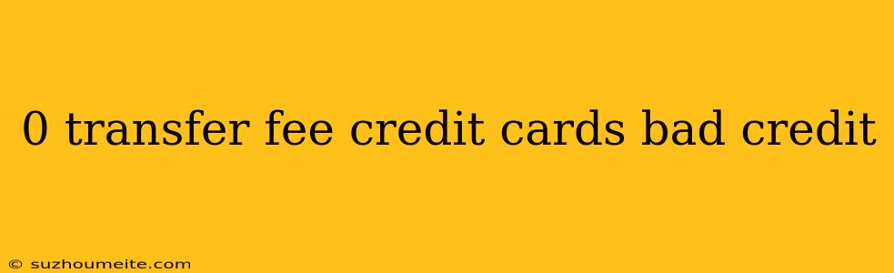 0 Transfer Fee Credit Cards Bad Credit