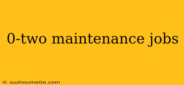 0-two Maintenance Jobs