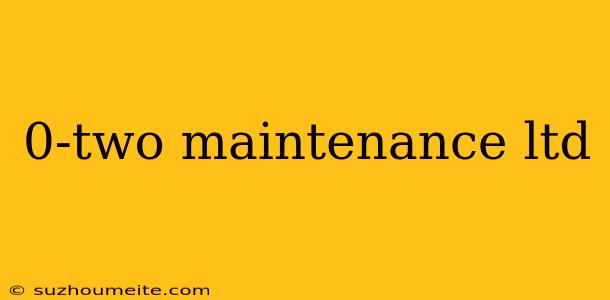 0-two Maintenance Ltd