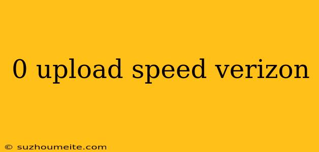 0 Upload Speed Verizon