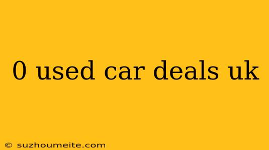 0 Used Car Deals Uk