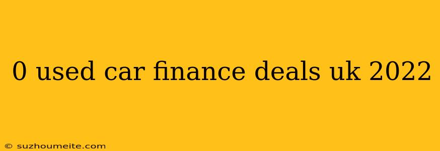 0 Used Car Finance Deals Uk 2022